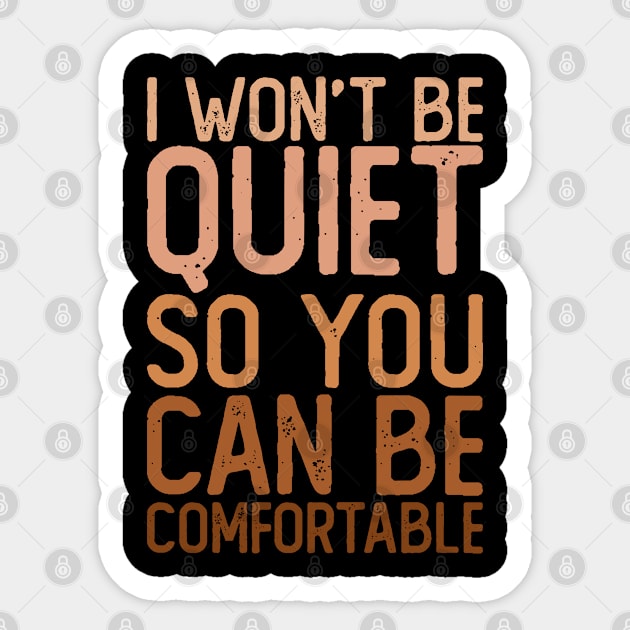 I Won't Be Quiet So You Can Be Comfortable Sticker by All_Lovers